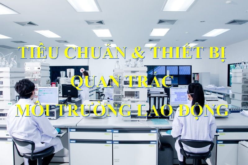 TIÊU CHUẨN VÀ THIẾT BỊ QUAN TRẮC MÔI TRƯỜNG LAO ĐỘNG
